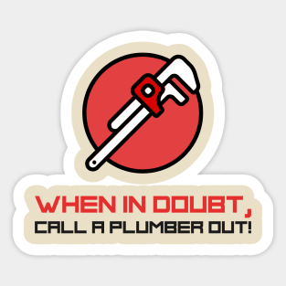 When in doubt, call a plumber out! Sticker